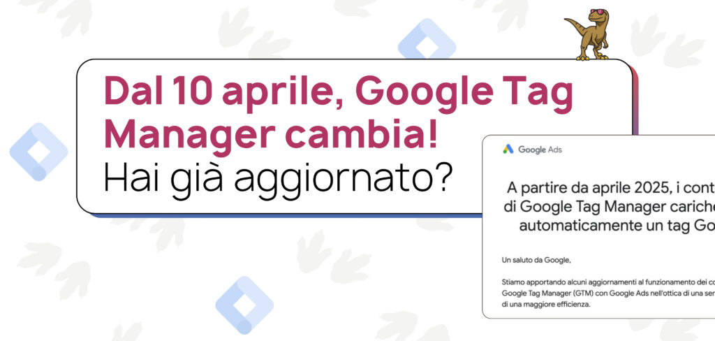 Google Tag Manager cambia dal 10 aprile: cosa fare per il tuo business