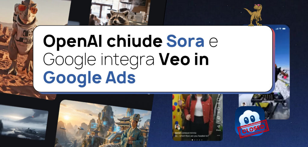 OpenAI chiude Sora e Google integra Veo in Google Ads: cosa significa per il marketing AI