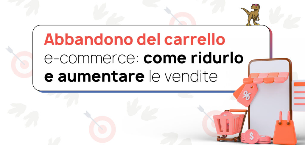 Abbandono del carrello e-commerce: come ridurlo e aumentare le vendite