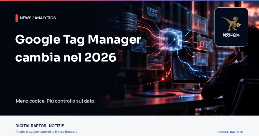 Blog Digital Raptor | Strategie, SEO e Marketing Digitale 1 Copertina editoriale Digital Raptor sui cambiamenti di Google Tag Manager nel 2026: flussi e destinazioni di misurazione in un ambiente tecnologico.